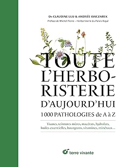 Toute l'herboristerie d'aujourd'hui: 1000 pathologies de A à Z